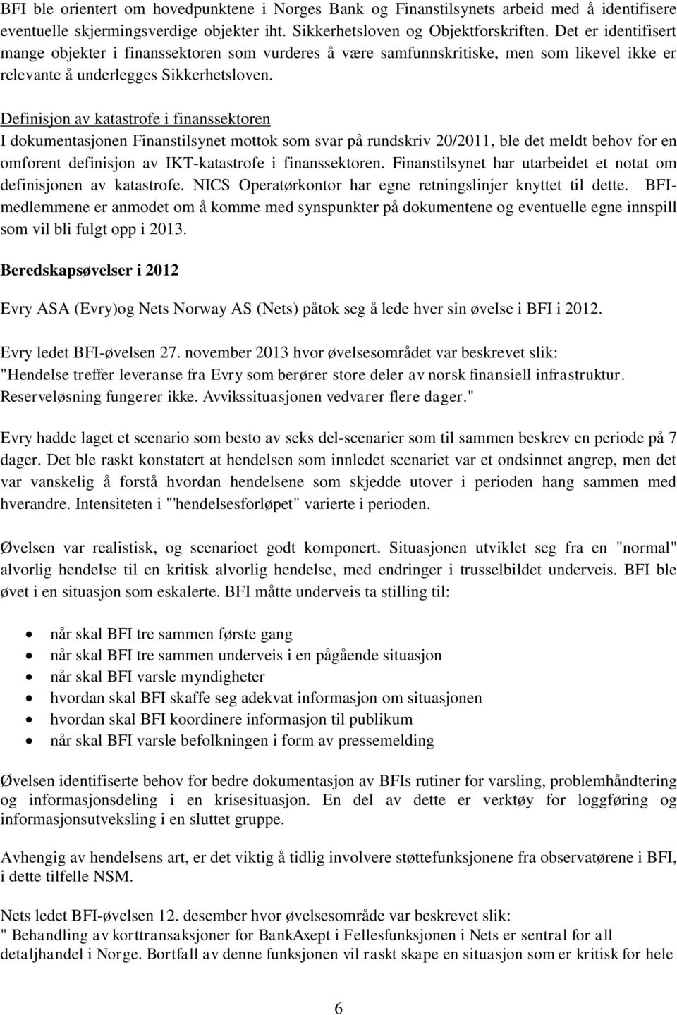 Definisjon av katastrofe i finanssektoren I dokumentasjonen Finanstilsynet mottok som svar på rundskriv 20/2011, ble det meldt behov for en omforent definisjon av IKT-katastrofe i finanssektoren.