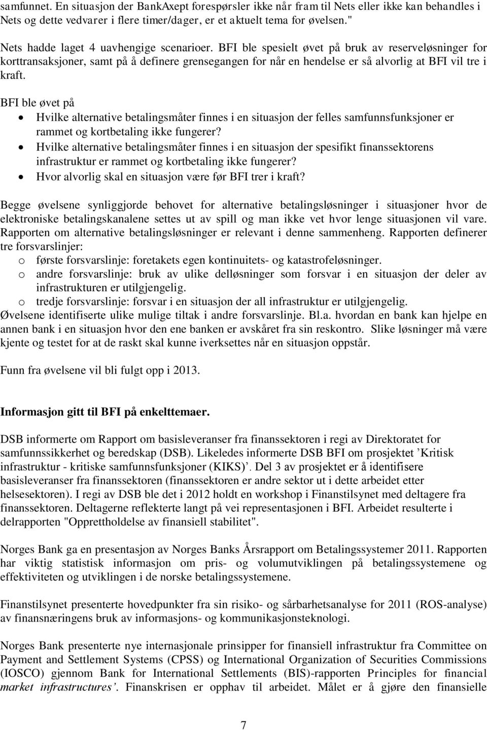 BFI ble spesielt øvet på bruk av reserveløsninger for korttransaksjoner, samt på å definere grensegangen for når en hendelse er så alvorlig at BFI vil tre i kraft.