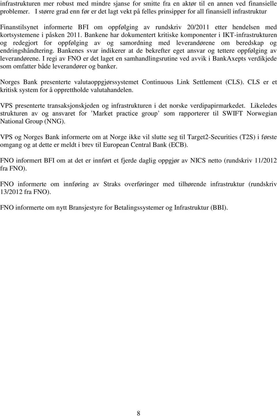 påsken 2011. Bankene har dokumentert kritiske komponenter i IKT-infrastrukturen og redegjort for oppfølging av og samordning med leverandørene om beredskap og endringshåndtering.