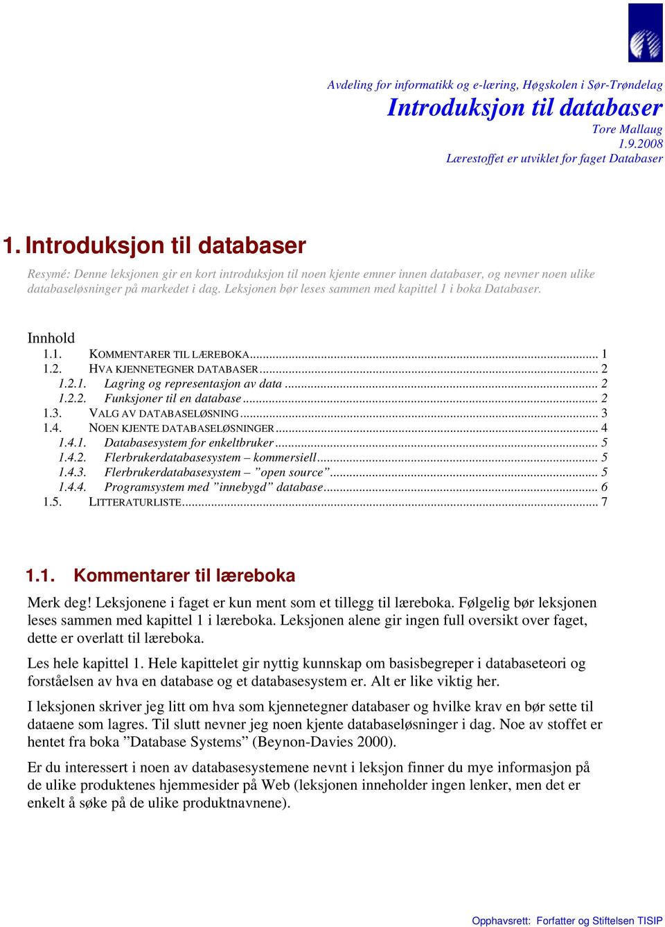 Leksjonen bør leses sammen med kapittel 1 i boka Databaser. Innhold 1.1. KOMMENTARER TIL LÆREBOKA... 1 1.2. HVA KJENNETEGNER DATABASER... 2 1.2.1. Lagring og representasjon av data... 2 1.2.2. Funksjoner til en database.
