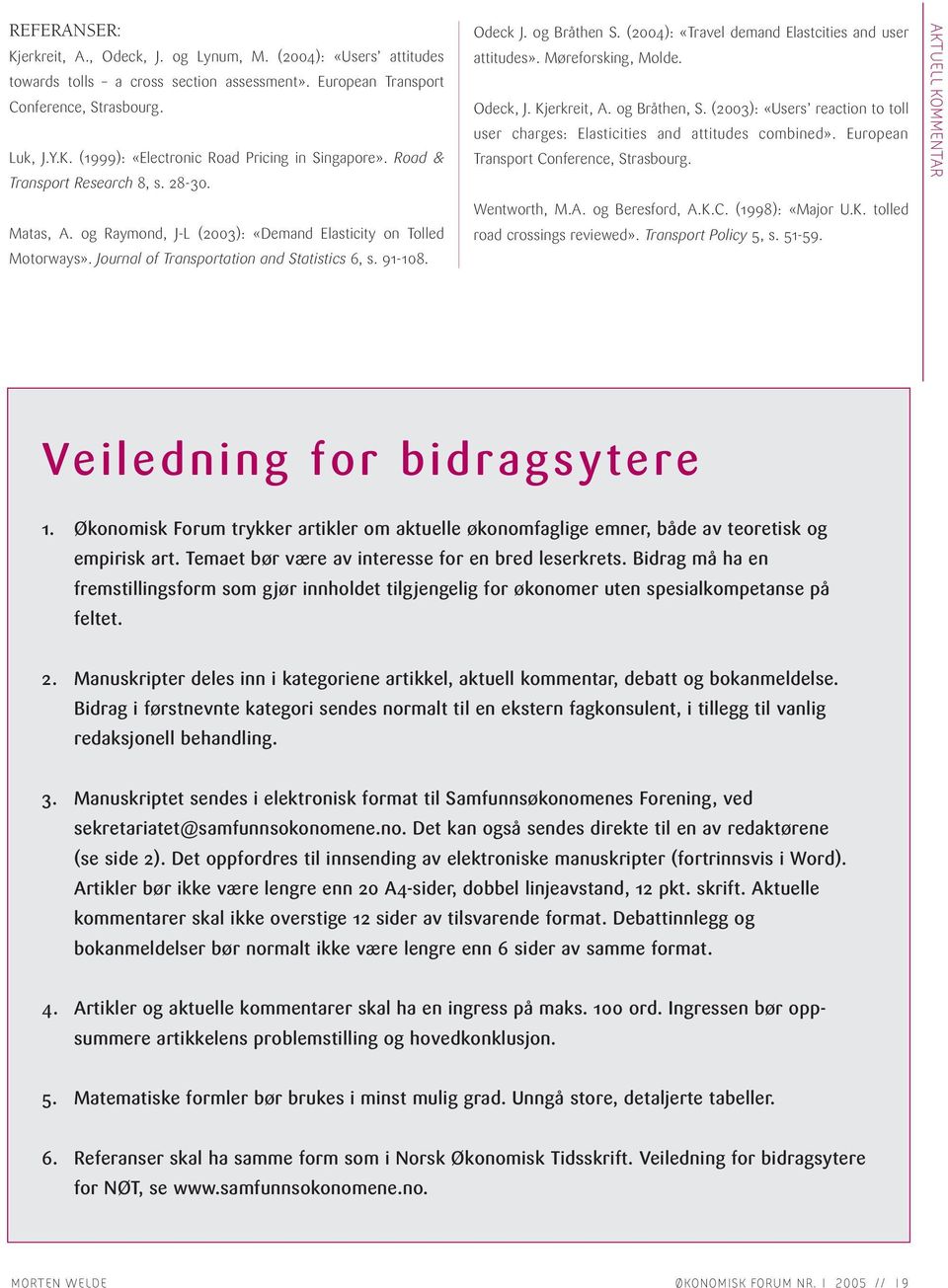 (2004): «Travel demand Elastcities and user attitudes». Møreforsking, Molde. Odeck, J. Kjerkreit, A. og Bråthen, S. (2003): «Users reaction to toll user charges: Elasticities and attitudes combined».