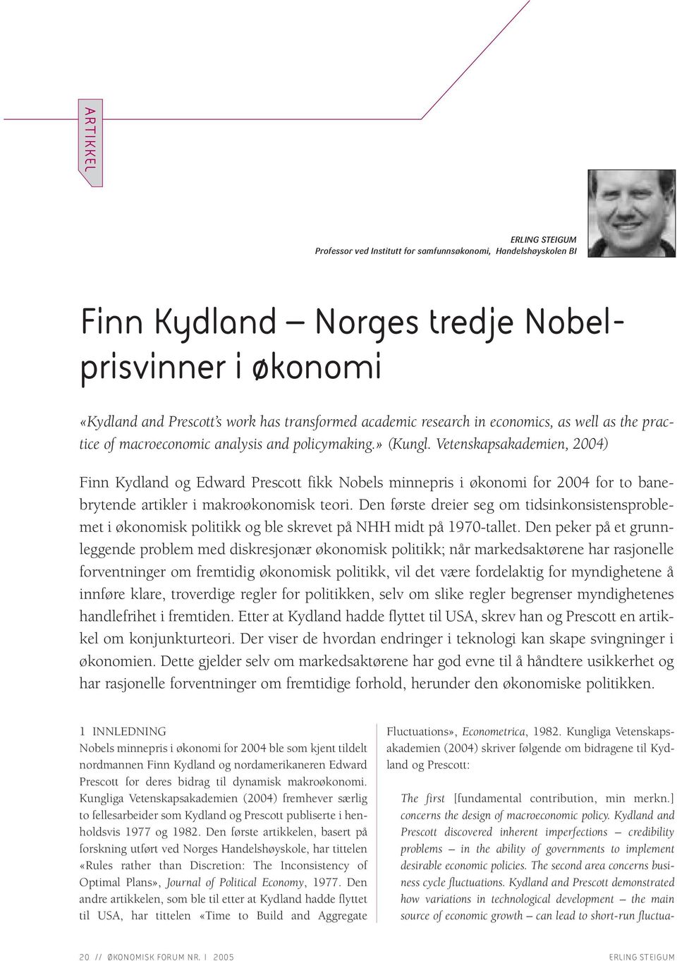 Vetenskapsakademien, 2004) Finn Kydland og Edward Prescott fikk Nobels minnepris i økonomi for 2004 for to banebrytende artikler i makroøkonomisk teori.