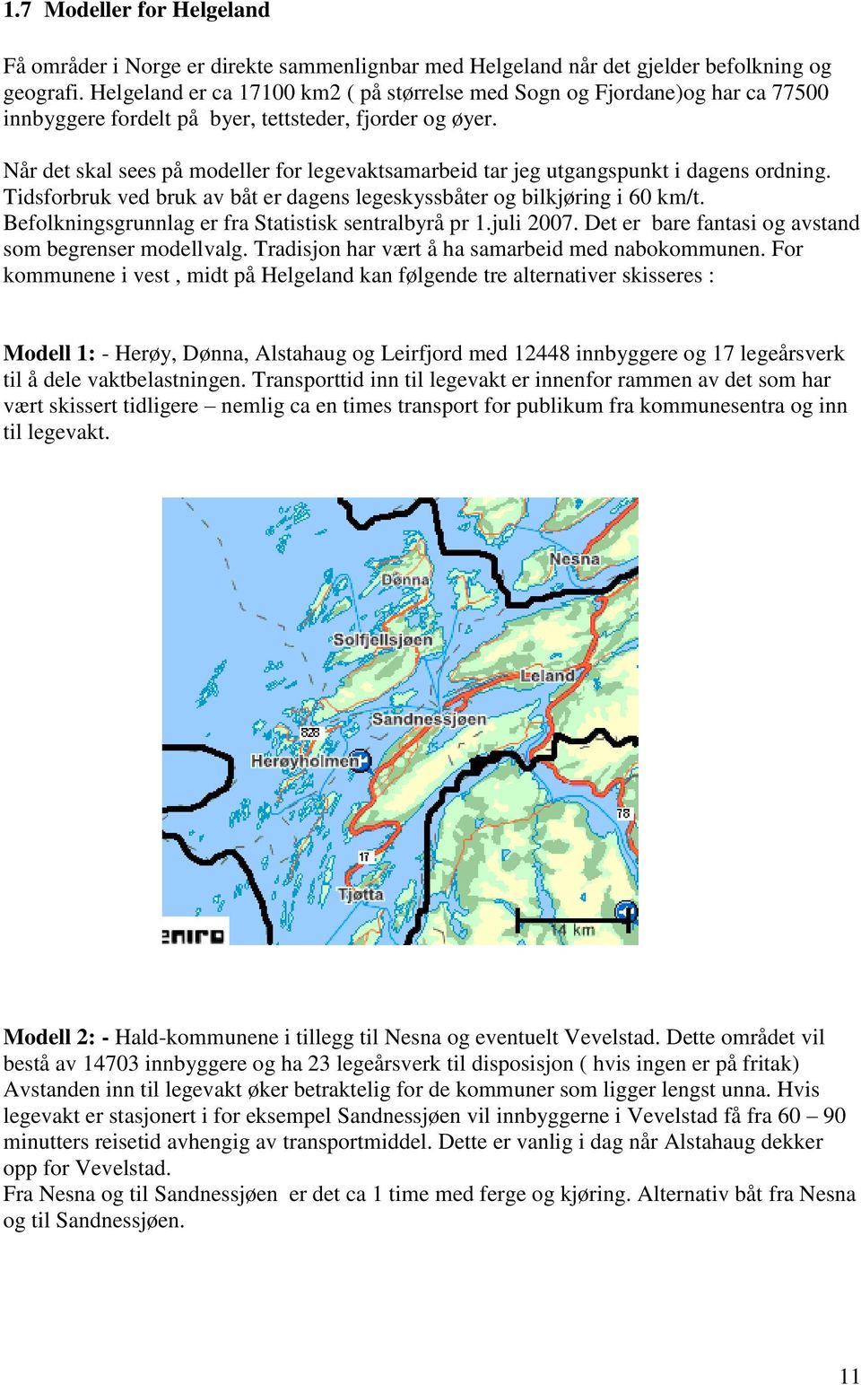 Når det skal sees på modeller for legevaktsamarbeid tar jeg utgangspunkt i dagens ordning. Tidsforbruk ved bruk av båt er dagens legeskyssbåter og bilkjøring i 60 km/t.