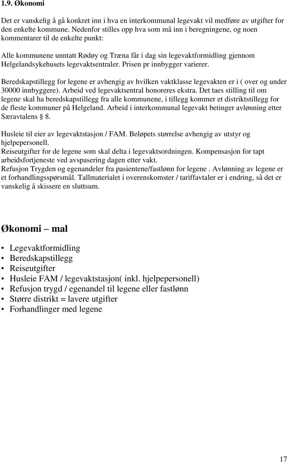 legevaktsentraler. Prisen pr innbygger varierer. Beredskapstillegg for legene er avhengig av hvilken vaktklasse legevakten er i ( over og under 30000 innbyggere).