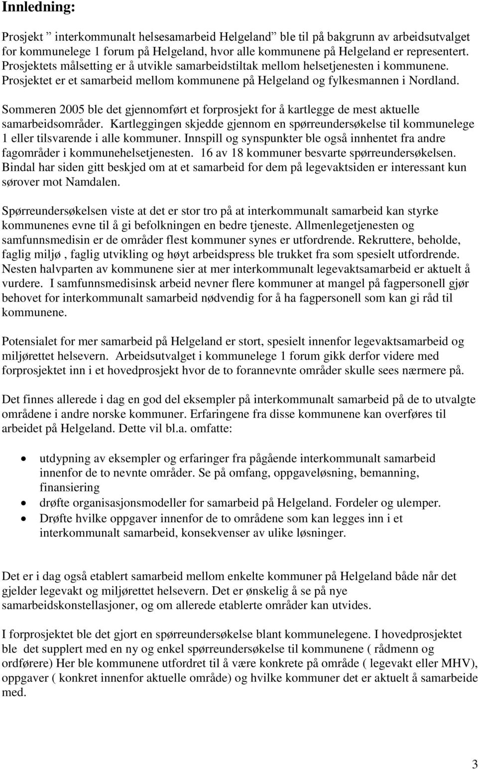 Sommeren 2005 ble det gjennomført et forprosjekt for å kartlegge de mest aktuelle samarbeidsområder.