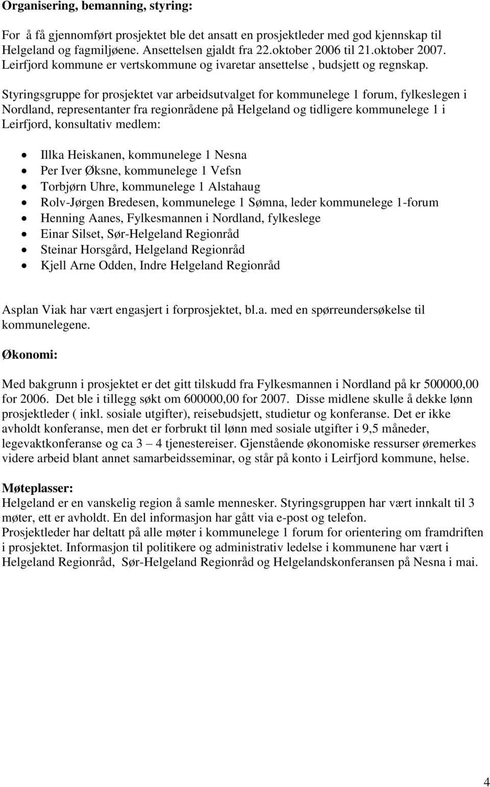 Styringsgruppe for prosjektet var arbeidsutvalget for kommunelege 1 forum, fylkeslegen i Nordland, representanter fra regionrådene på Helgeland og tidligere kommunelege 1 i Leirfjord, konsultativ