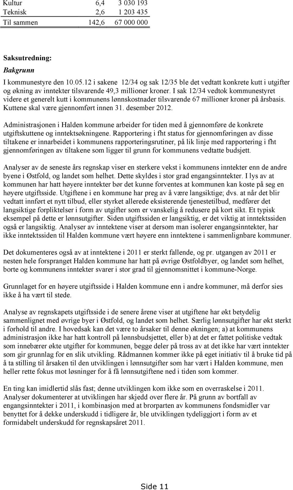 I sak 12/34 vedtok kommunestyret videre et generelt kutt i kommunens lønnskostnader tilsvarende 67 millioner kroner på årsbasis. Kuttene skal være gjennomført innen 31. desember 2012.