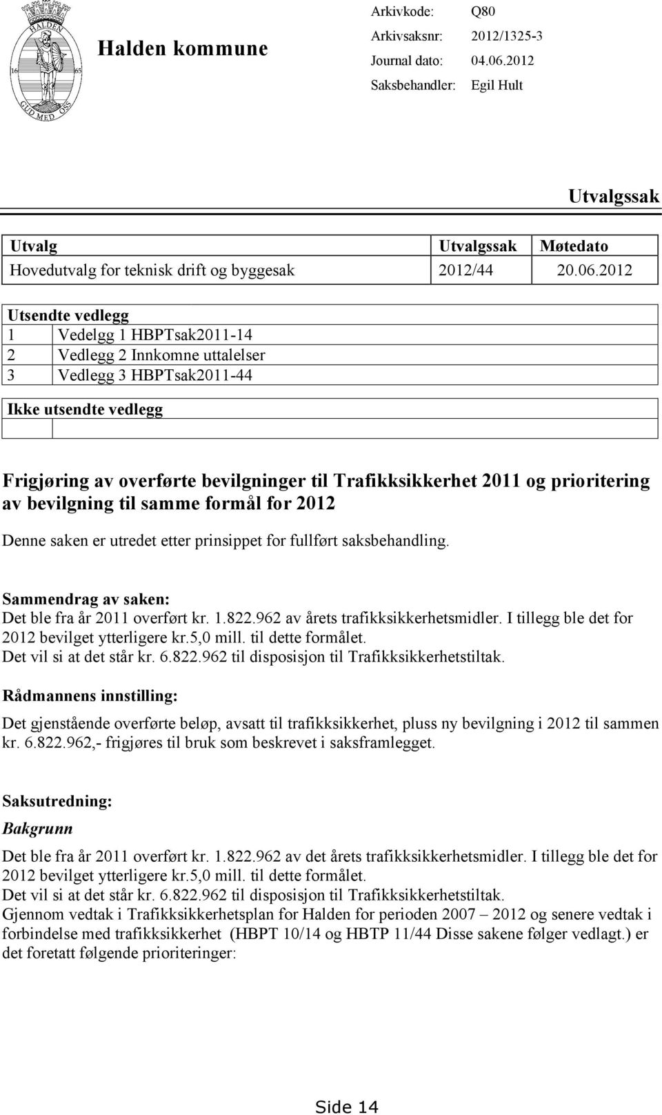 2012 Utsendte vedlegg 1 Vedelgg 1 HBPTsak2011-14 2 Vedlegg 2 Innkomne uttalelser 3 Vedlegg 3 HBPTsak2011-44 Ikke utsendte vedlegg Frigjøring av overførte bevilgninger til Trafikksikkerhet 2011 og