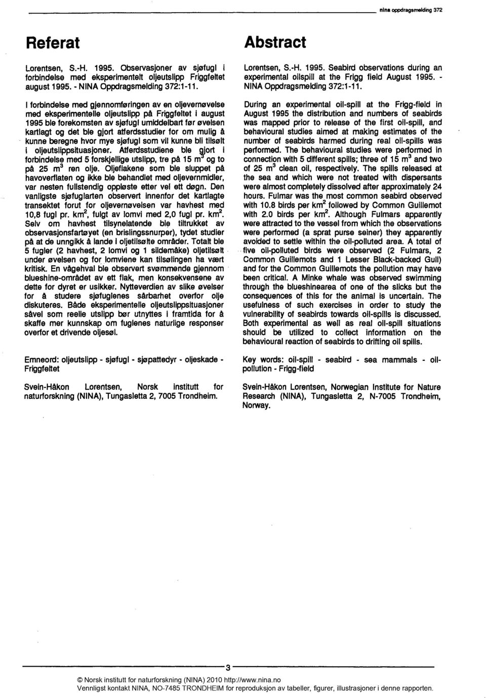I forbindelsemedgjennomføringen av en oljevernevelse med eksperimentelleoljeutslip på Friggfelteti august 1995bleforekomstenav sjøfuglumiddelbart førøvelsen kartlagtog det ble gjortatferdsstudier for