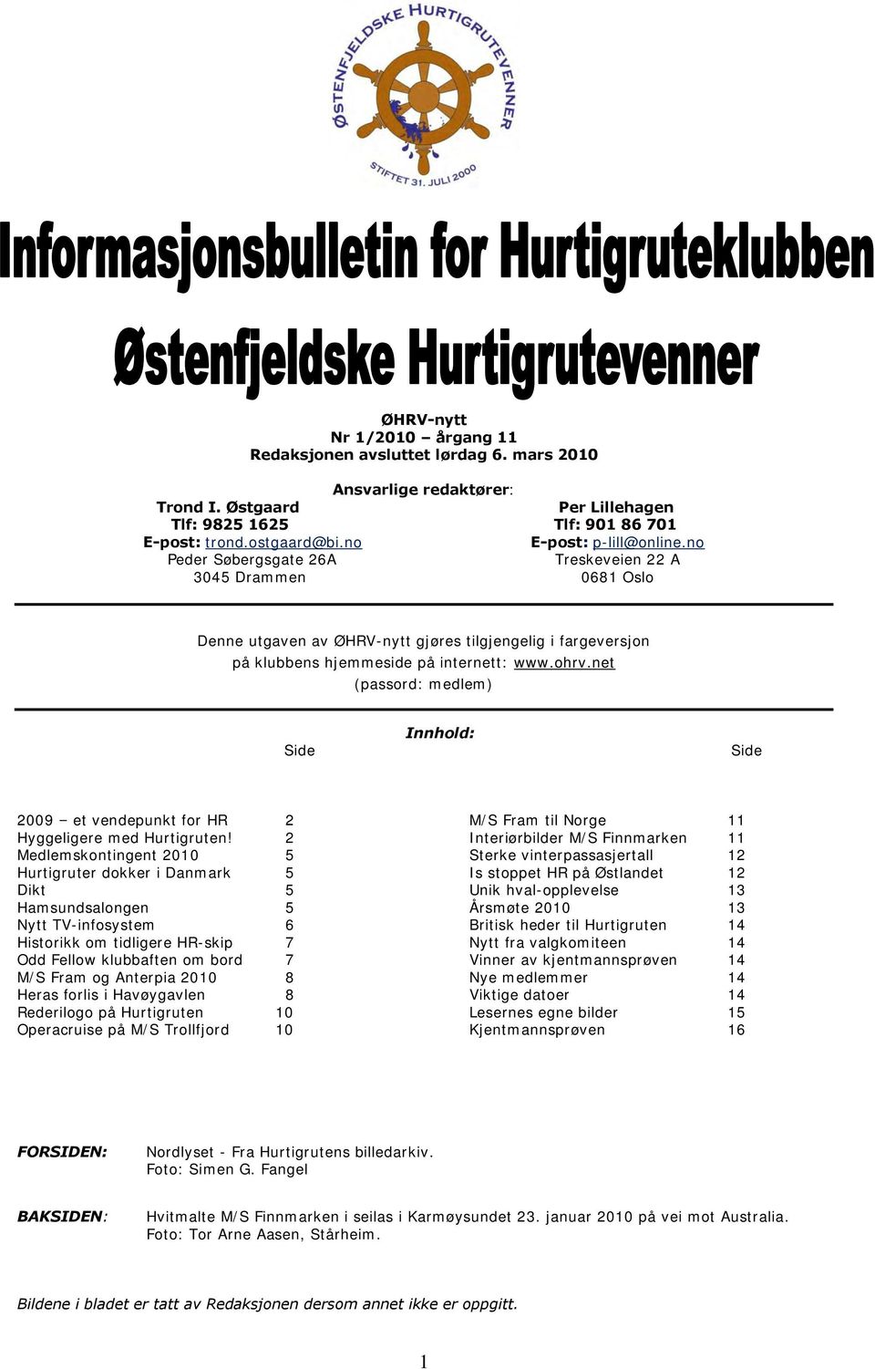 net (passord: medlem) Side Innhold: Side 2009 et vendepunkt for HR 2 M/S Fram til Norge 11 Hyggeligere med Hurtigruten!