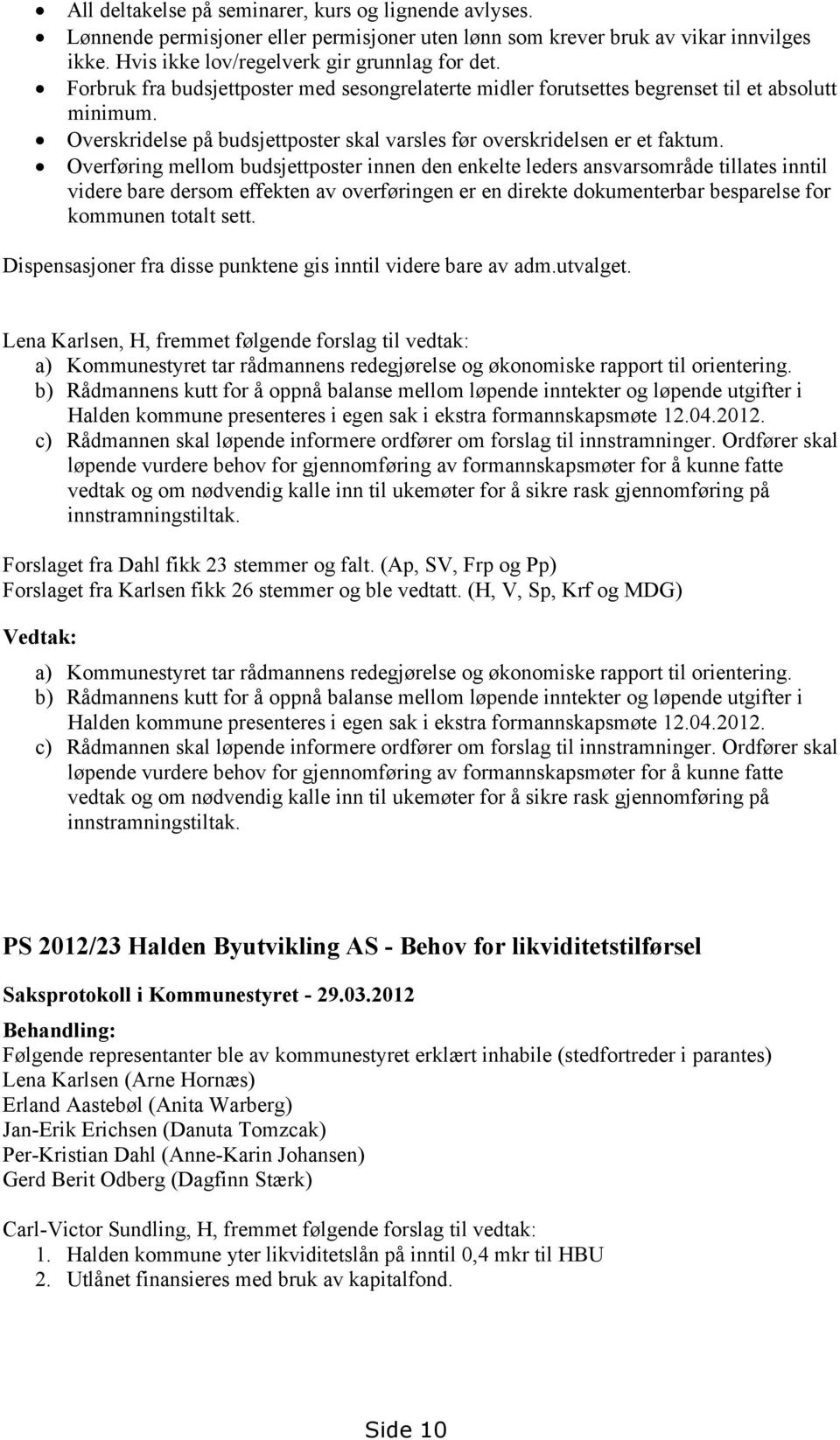 Overføring mellom budsjettposter innen den enkelte leders ansvarsområde tillates inntil videre bare dersom effekten av overføringen er en direkte dokumenterbar besparelse for kommunen totalt sett.