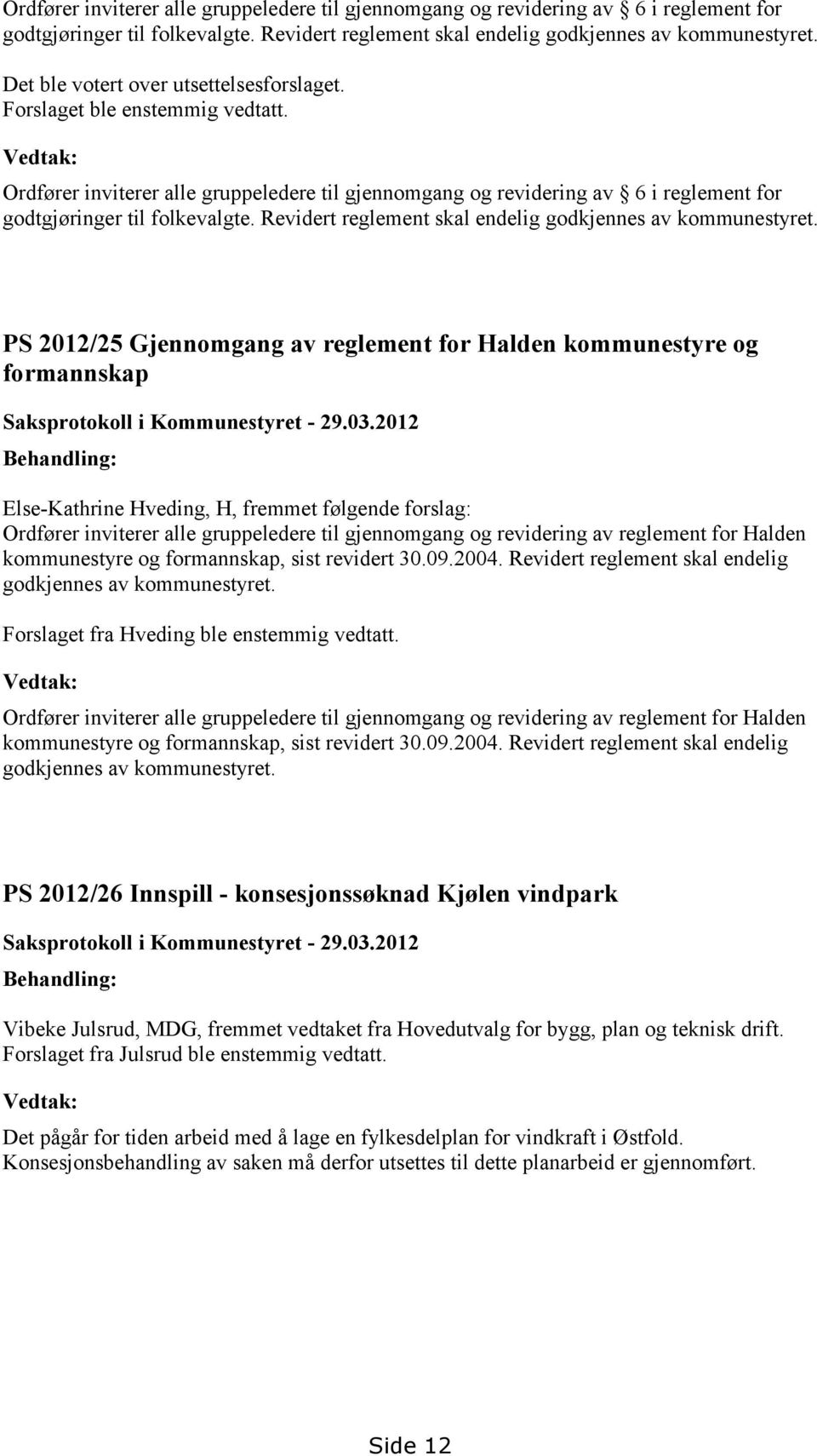 2012 Behandling: Else-Kathrine Hveding, H, fremmet følgende forslag: Ordfører inviterer alle gruppeledere til gjennomgang og revidering av reglement for Halden kommunestyre og formannskap, sist