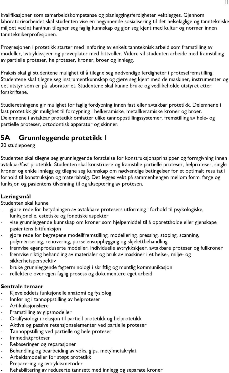 normer innen tannteknikerprofesjonen. Progresjonen i protetikk starter med innføring av enkelt tannteknisk arbeid som framstilling av modeller, avtrykkssjeer og prøveplater med bittvoller.