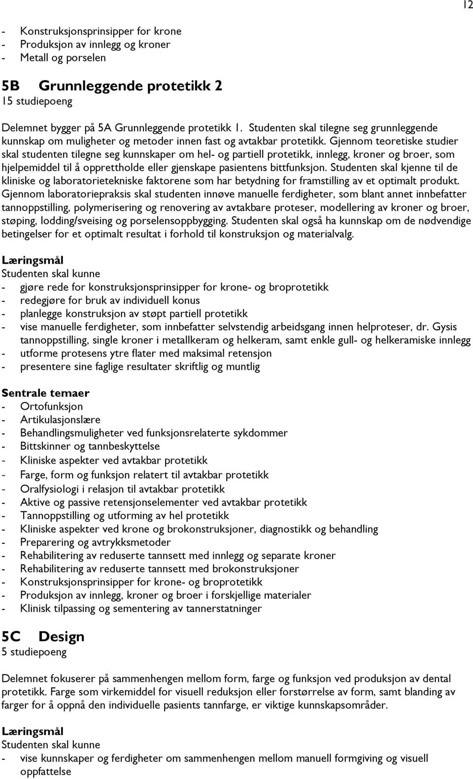 Gjennom teoretiske studier skal studenten tilegne seg kunnskaper om hel- og partiell protetikk, innlegg, kroner og broer, som hjelpemiddel til å opprettholde eller gjenskape pasientens bittfunksjon.