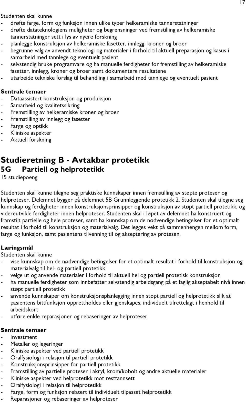 preparasjon og kasus i samarbeid med tannlege og eventuelt pasient - selvstendig bruke programvare og ha manuelle ferdigheter for fremstilling av helkeramiske fasetter, innlegg, kroner og broer samt