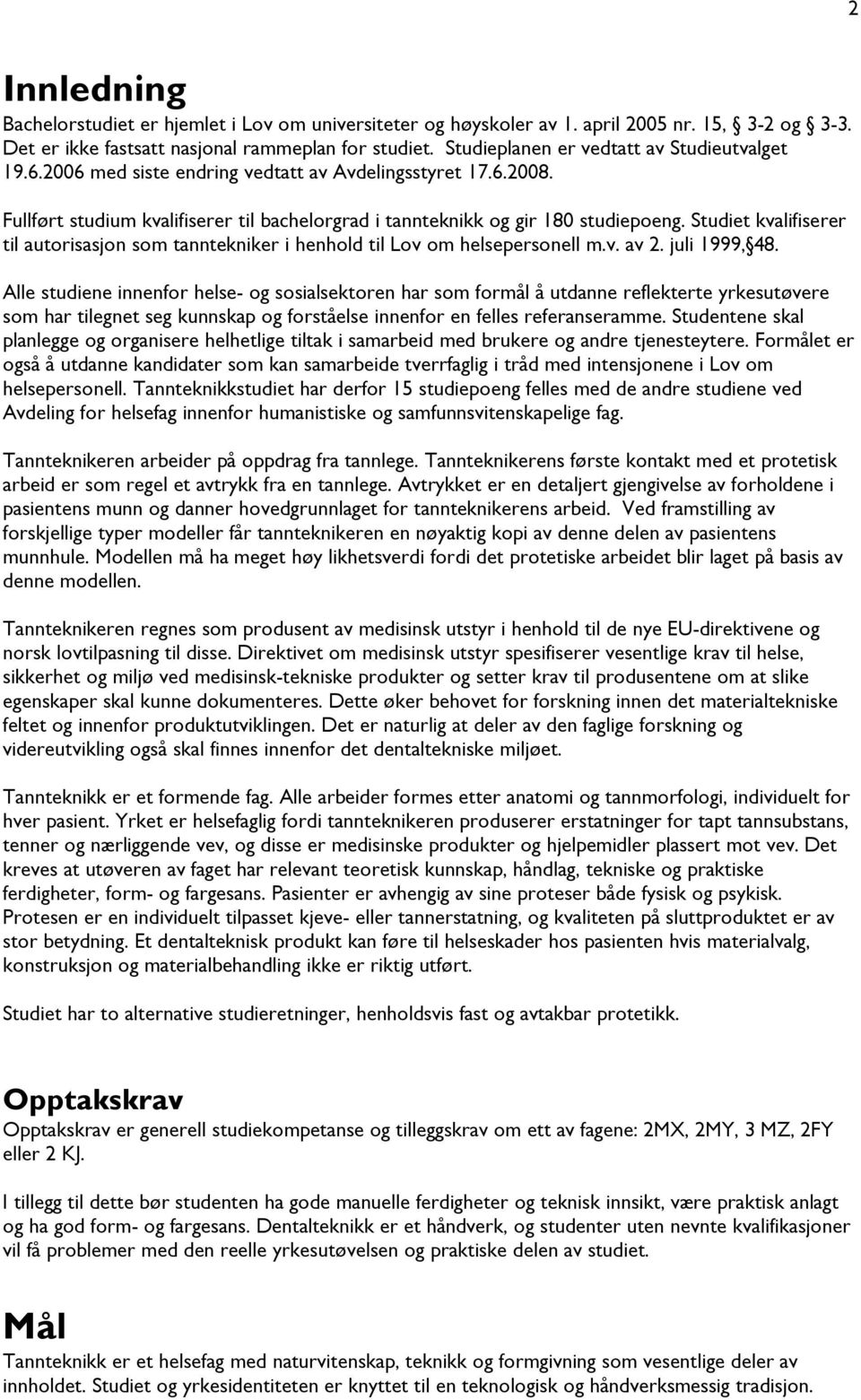 Studiet kvalifiserer til autorisasjon som tanntekniker i henhold til Lov om helsepersonell m.v. av 2. juli 1999, 48.