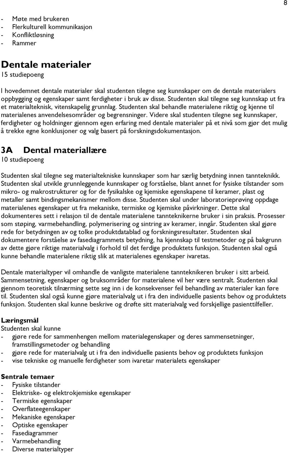 Studenten skal behandle materialene riktig og kjenne til materialenes anvendelsesområder og begrensninger.