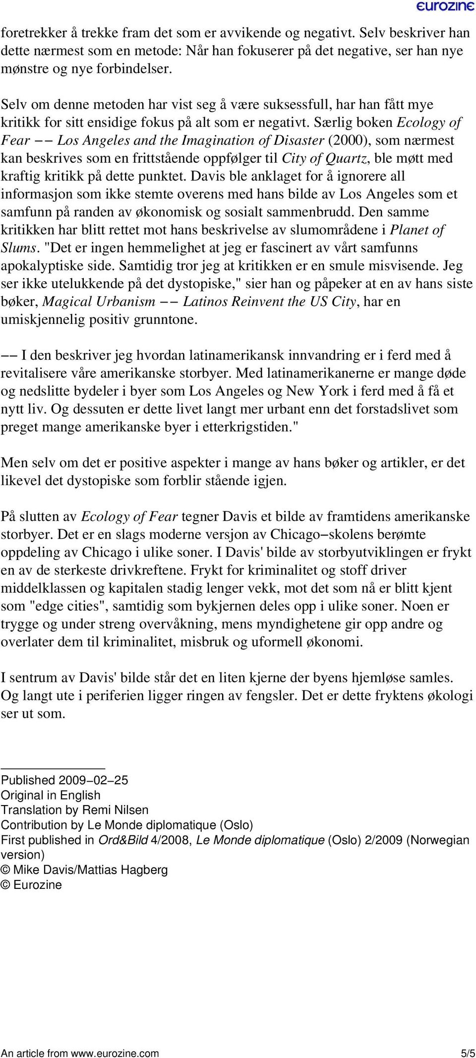 Særlig boken Ecology of Fear Los Angeles and the Imagination of Disaster (2000), som nærmest kan beskrives som en frittstående oppfølger til City of Quartz, ble møtt med kraftig kritikk på dette