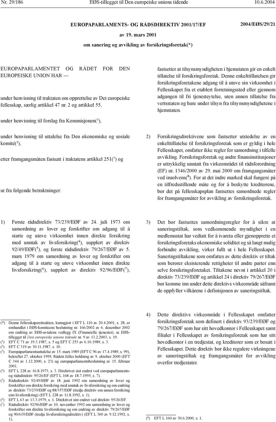 artikkel 47 nr. 2 og artikkel 55, fastsetter at tilsynsmyndigheten i hjemstaten gir en enkelt tillatelse til forsikringsforetak.