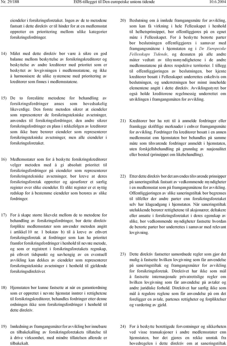 14) Målet med dette direktiv bør være å sikre en god balanse mellom beskyttelse av forsikringskreditorer og beskyttelse av andre kreditorer med prioritet som er beskyttet av lovgivningen i