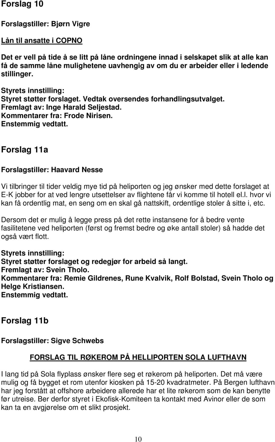 Forslag 11a Forslagstiller: Haavard Nesse Vi tilbringer til tider veldig mye tid på heliporten og jeg ønsker med dette forslaget at E-K jobber for at ved lengre utsettelser av flightene får vi komme