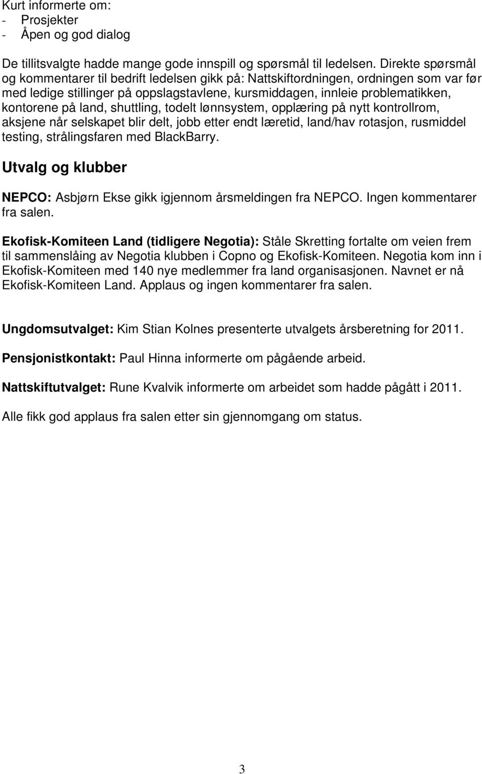 land, shuttling, todelt lønnsystem, opplæring på nytt kontrollrom, aksjene når selskapet blir delt, jobb etter endt læretid, land/hav rotasjon, rusmiddel testing, strålingsfaren med BlackBarry.