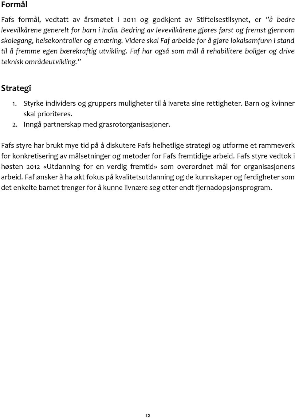 Faf har også som mål å rehabilitere boliger og drive teknisk områdeutvikling. Strategi 1. Styrke individers og gruppers muligheter til å ivareta sine rettigheter. Barn og kvinner skal prioriteres. 2.