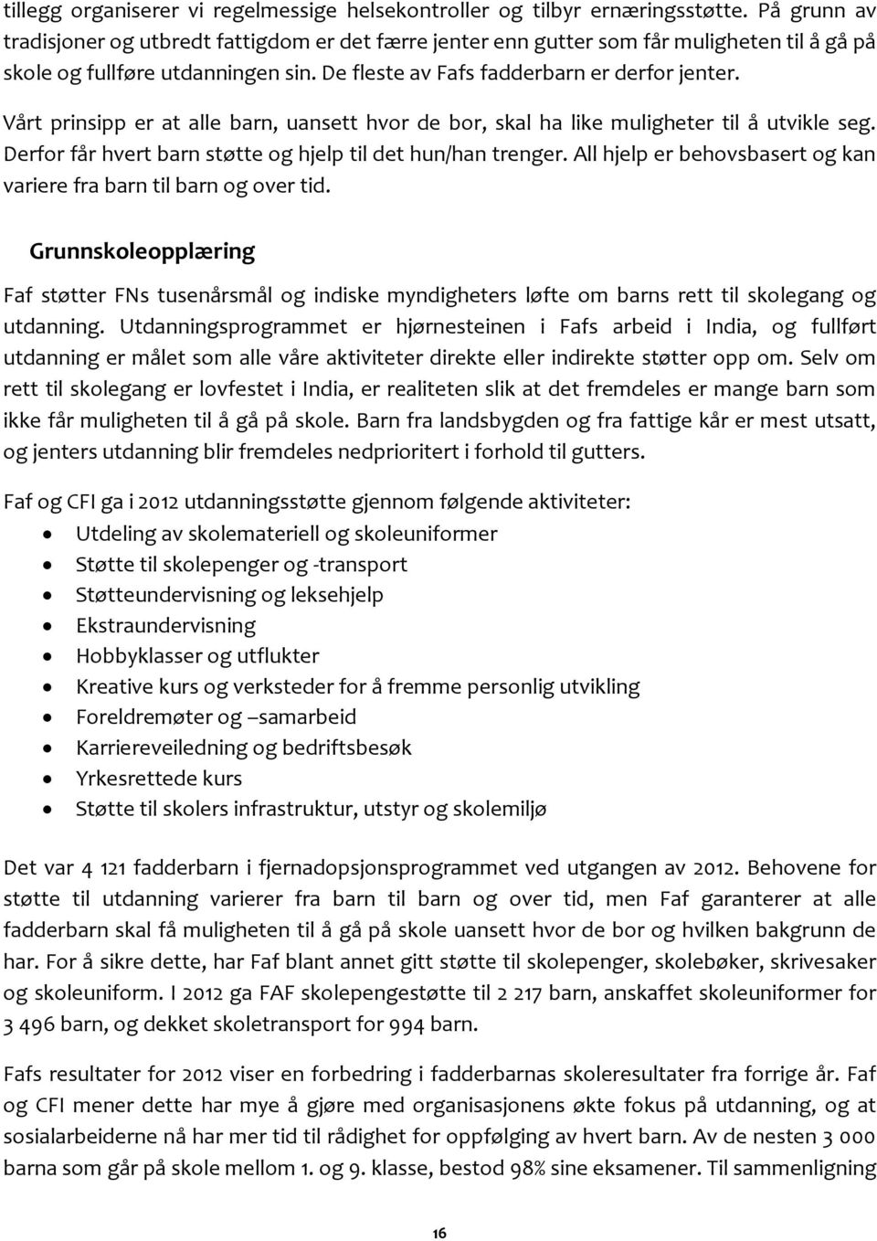 Vårt prinsipp er at alle barn, uansett hvor de bor, skal ha like muligheter til å utvikle seg. Derfor får hvert barn støtte og hjelp til det hun/han trenger.