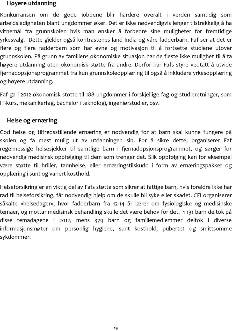 Dette gjelder også kontrastenes land India og våre fadderbarn. Faf ser at det er flere og flere fadderbarn som har evne og motivasjon til å fortsette studiene utover grunnskolen.