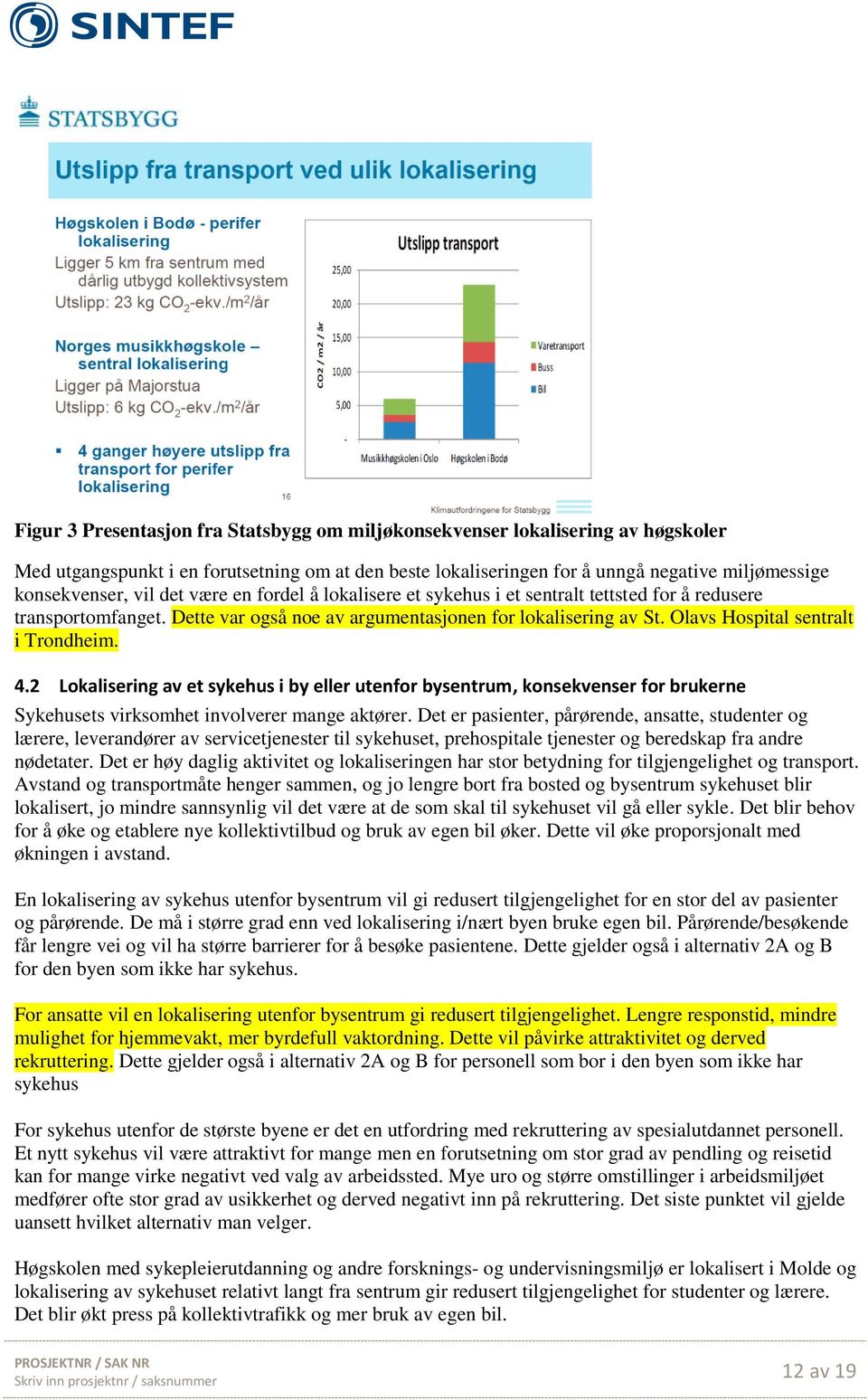 4.2 Lokalisering av et sykehus i by eller utenfor bysentrum, konsekvenser for brukerne Sykehusets virksomhet involverer mange aktører.