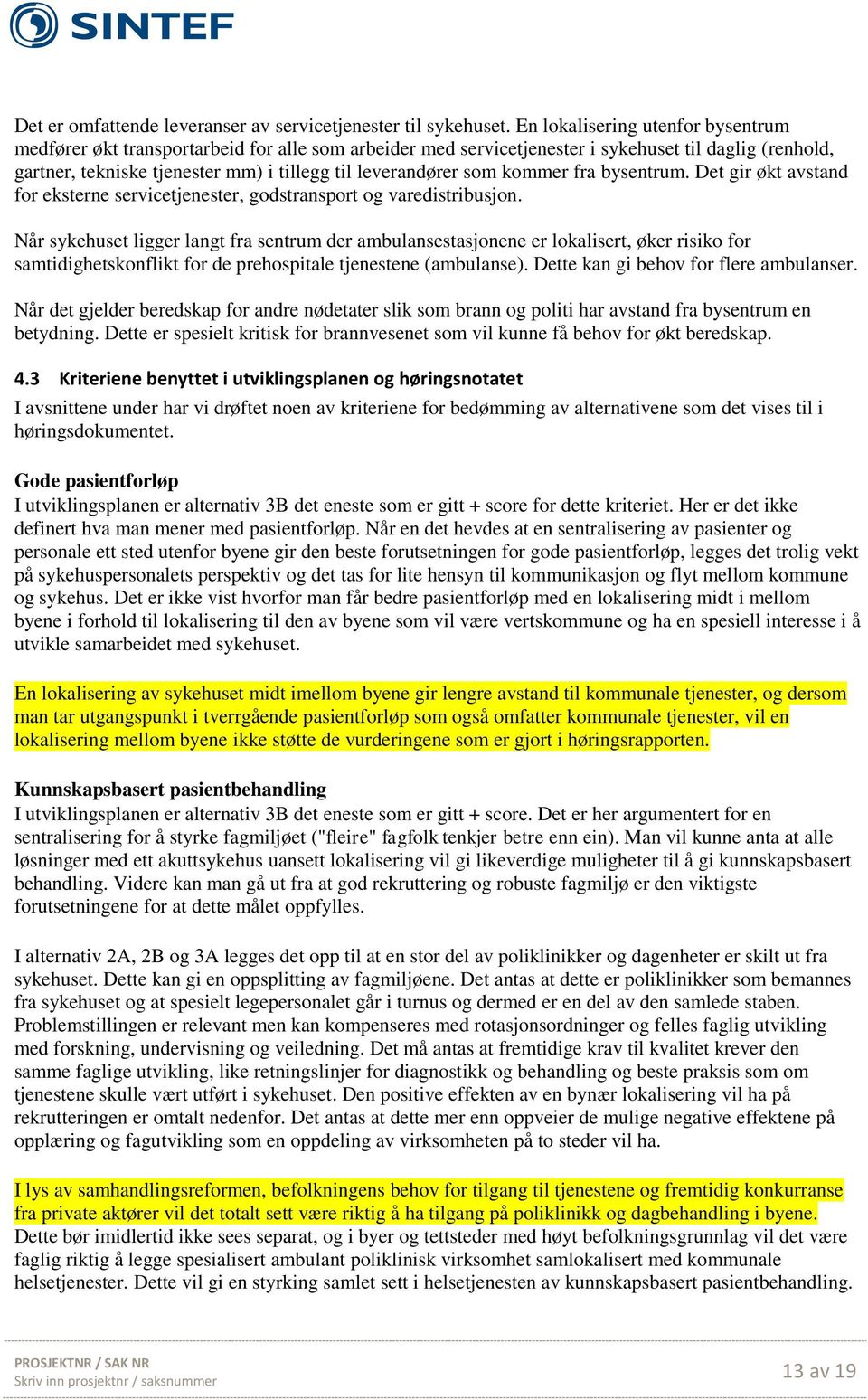 som kommer fra bysentrum. Det gir økt avstand for eksterne servicetjenester, godstransport og varedistribusjon.