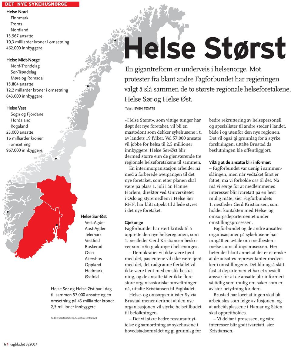 Mot protester fra blant andre Fagforbundet har regjeringen valgt å slå sammen de to største regionale helseforetakene, Helse Sør og Helse Øst. Helse Vest Sogn og Fjordane Hordaland Rogaland 23.