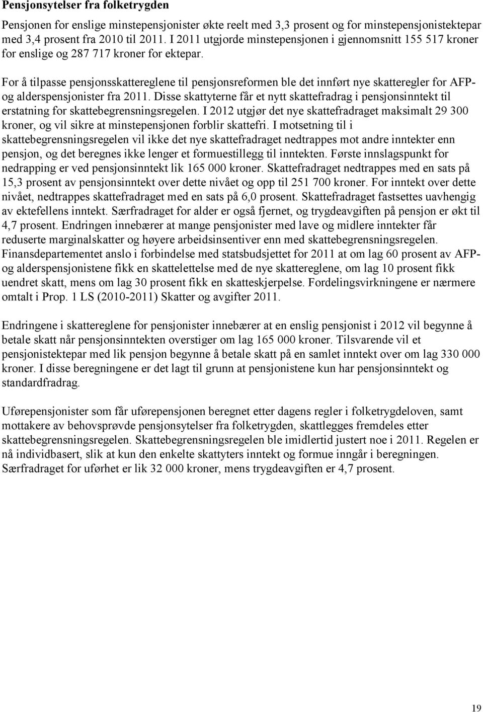 For å tilpasse pensjonsskattereglene til pensjonsreformen ble det innført nye skatteregler for AFPog alderspensjonister fra 2011.