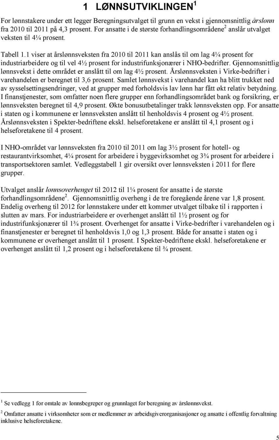 1 viser at årslønnsveksten fra 2010 til 2011 kan anslås til om lag 4¼ prosent for industriarbeidere og til vel 4½ prosent for industrifunksjonærer i NHO-bedrifter.