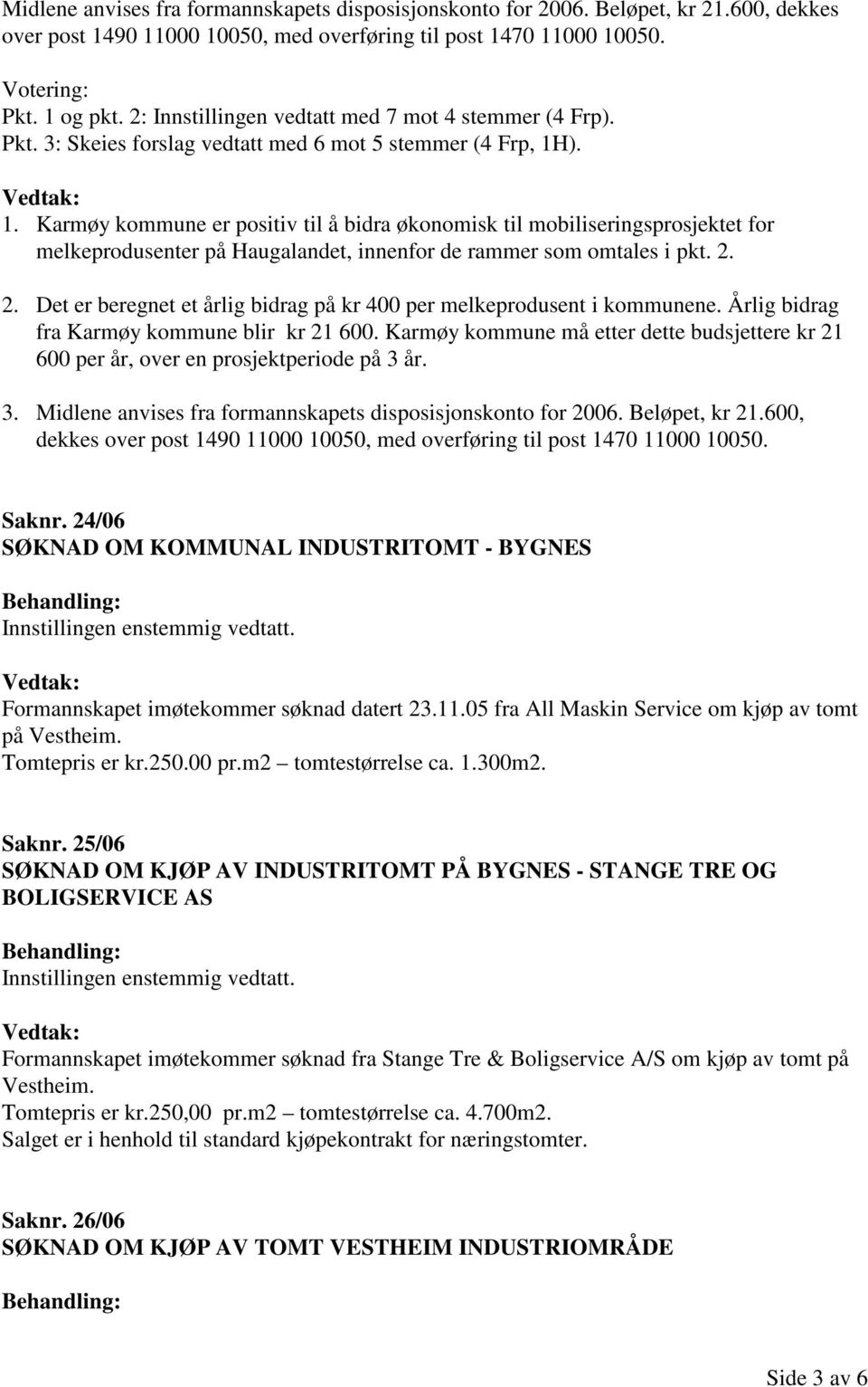 ). 1. Karmøy kommune er positiv til å bidra økonomisk til mobiliseringsprosjektet for melkeprodusenter på Haugalandet, innenfor de rammer som omtales i pkt. 2.