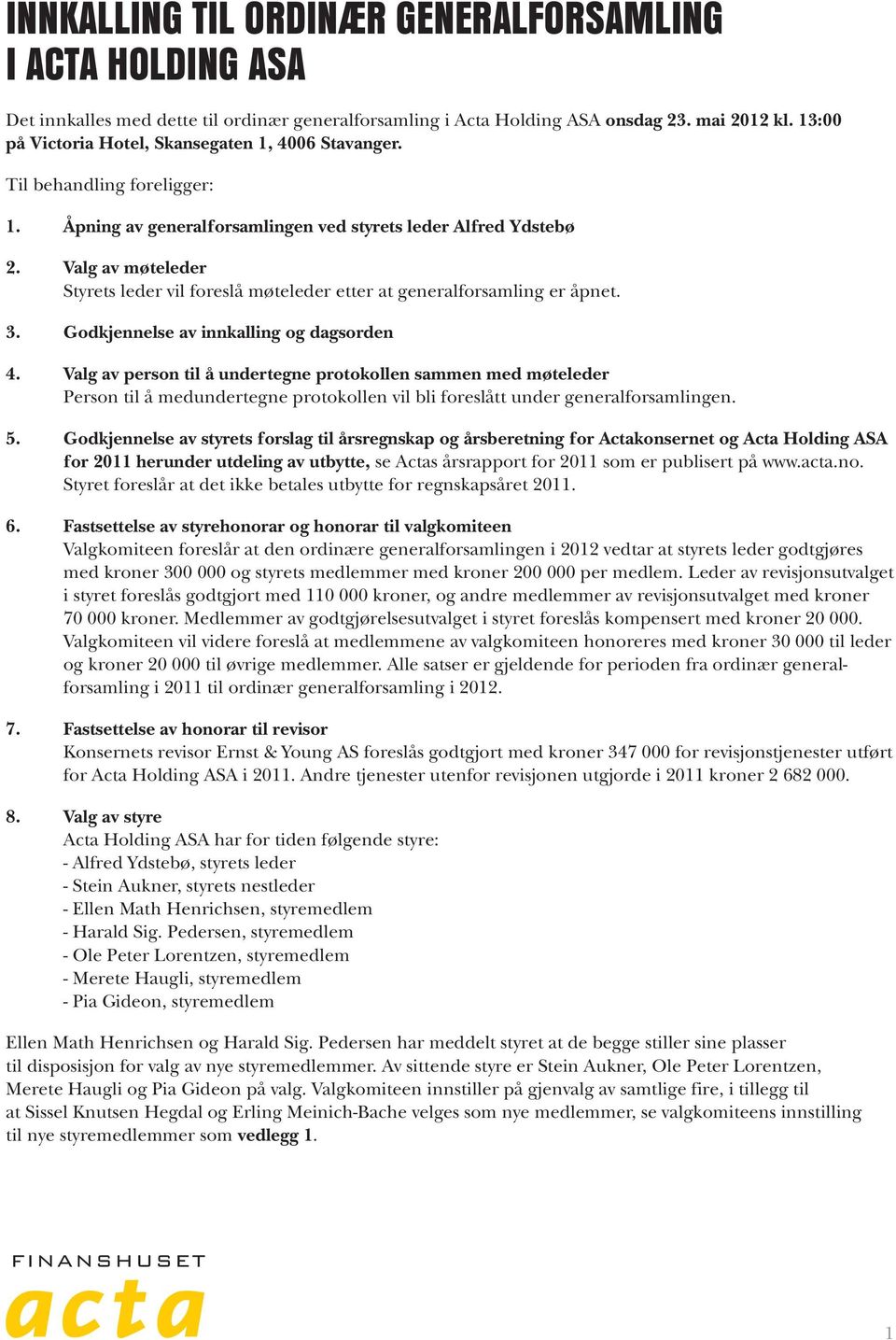 Valg av møteleder Styrets leder vil foreslå møteleder etter at generalforsamling er åpnet. 3. Godkjennelse av innkalling og dagsorden 4.