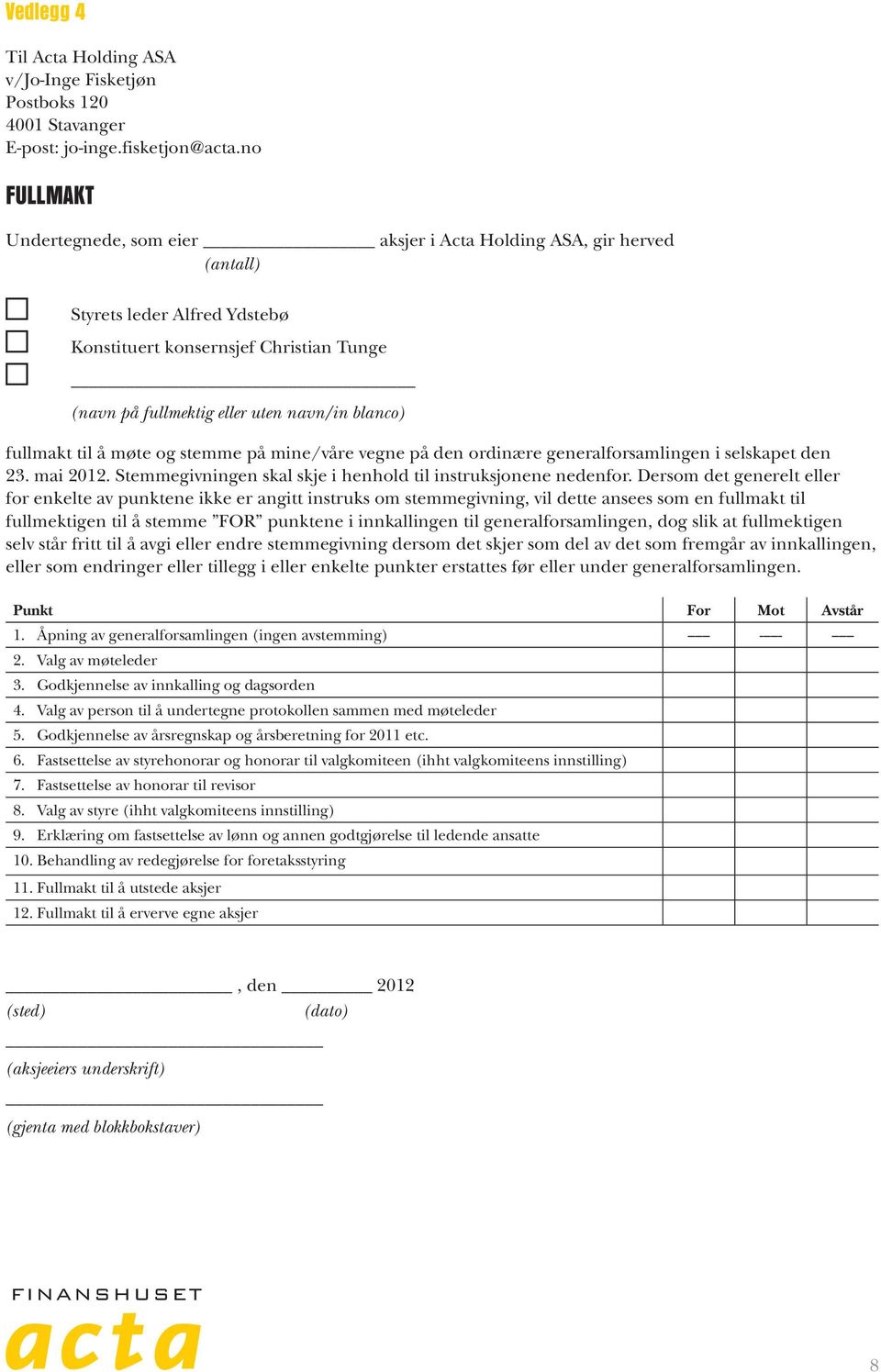 fullmakt til å møte og stemme på mine/våre vegne på den ordinære generalforsamlingen i selskapet den 23. mai 2012. Stemmegivningen skal skje i henhold til instruksjonene nedenfor.