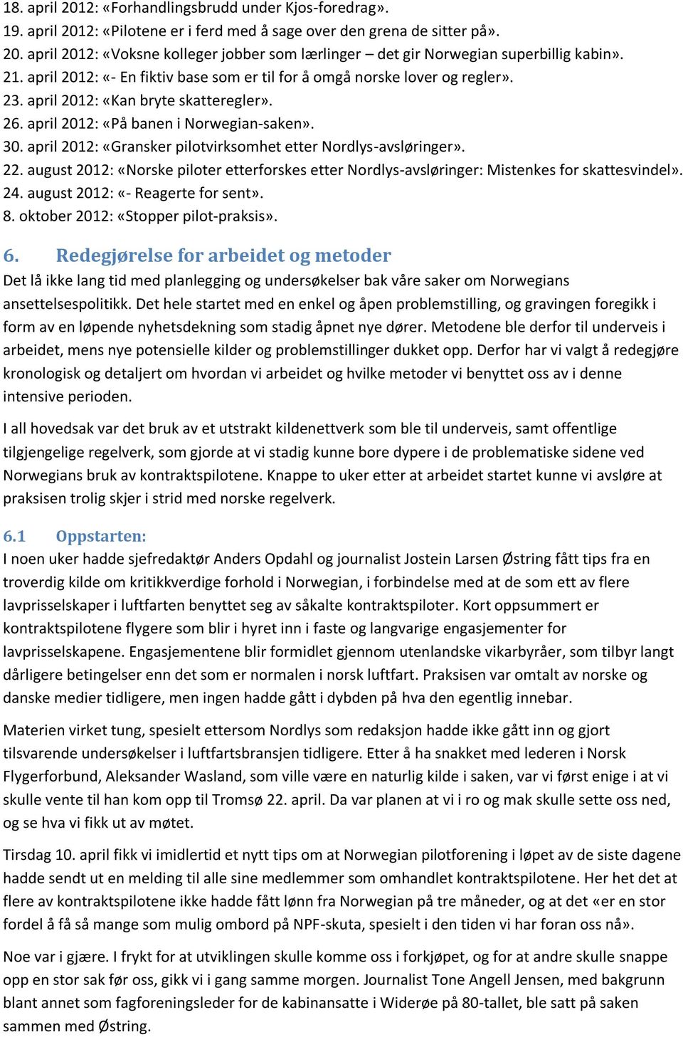 april 2012: «Gransker pilotvirksomhet etter Nordlys-avsløringer». 22. august 2012: «Norske piloter etterforskes etter Nordlys-avsløringer: Mistenkes for skattesvindel». 24.