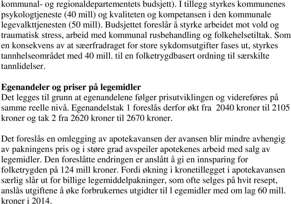 Som en konsekvens av at sæerfradraget for store sykdomsutgifter fases ut, styrkes tannhelseområdet med 40 mill. til en folketrygdbasert ordning til særskilte tannlidelser.