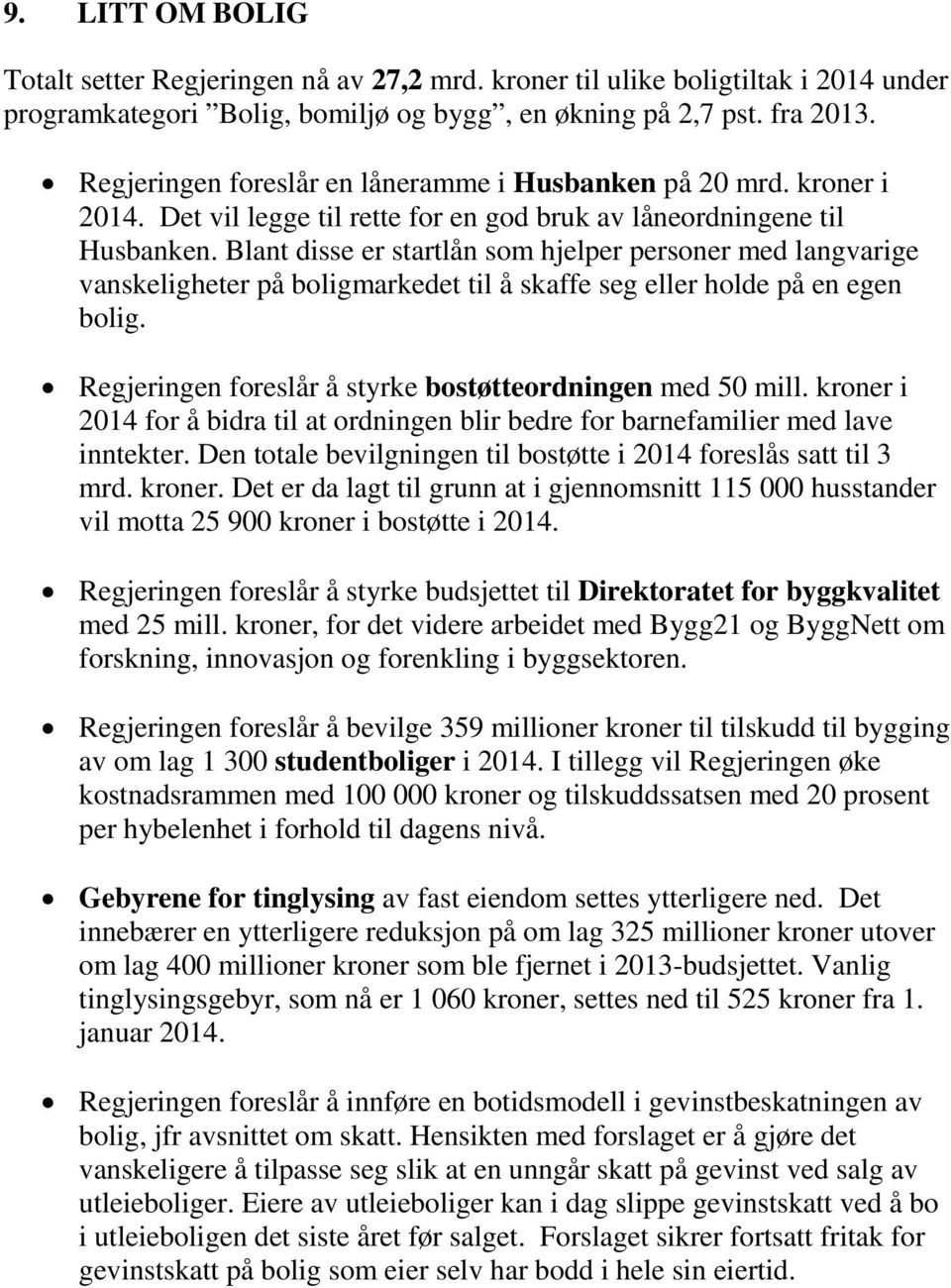 Blant disse er startlån som hjelper personer med langvarige vanskeligheter på boligmarkedet til å skaffe seg eller holde på en egen bolig. Regjeringen foreslår å styrke bostøtteordningen med 50 mill.