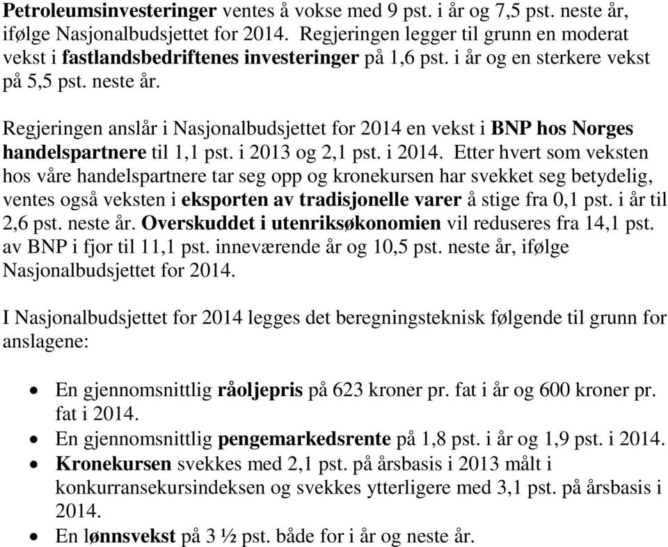 Regjeringen anslår i Nasjonalbudsjettet for 2014 en vekst i BNP hos Norges handelspartnere til 1,1 pst. i 2013 og 2,1 pst. i 2014.