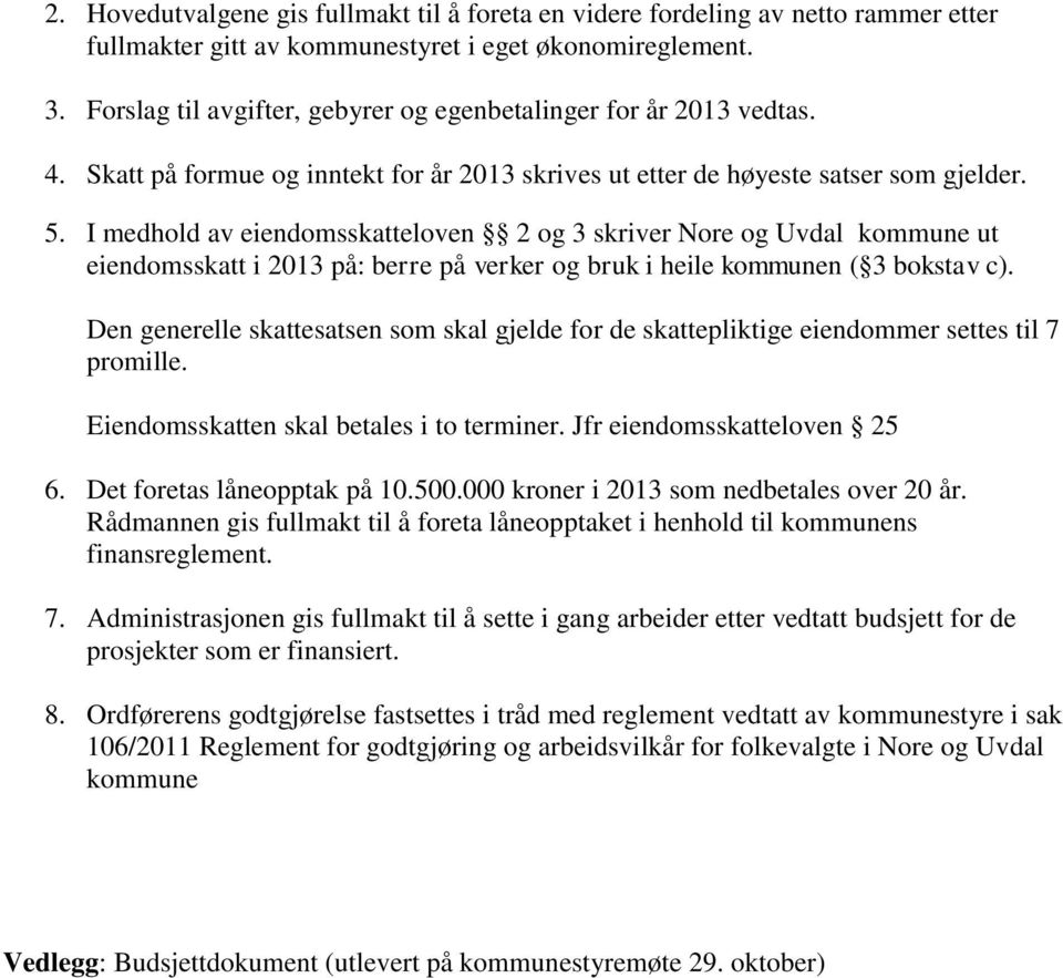 I medhold av eiendomsskatteloven 2 og 3 skriver Nore og Uvdal kommune ut eiendomsskatt i 2013 på: berre på verker og bruk i heile kommunen ( 3 bokstav c).