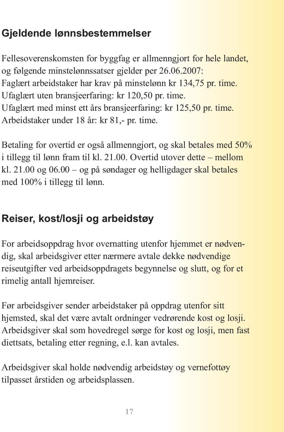 time. Betaling for overtid er også allmenngjort, og skal betales med 50% i tillegg til lønn fram til kl. 21.00. Overtid utover dette mellom kl. 21.00 og 06.