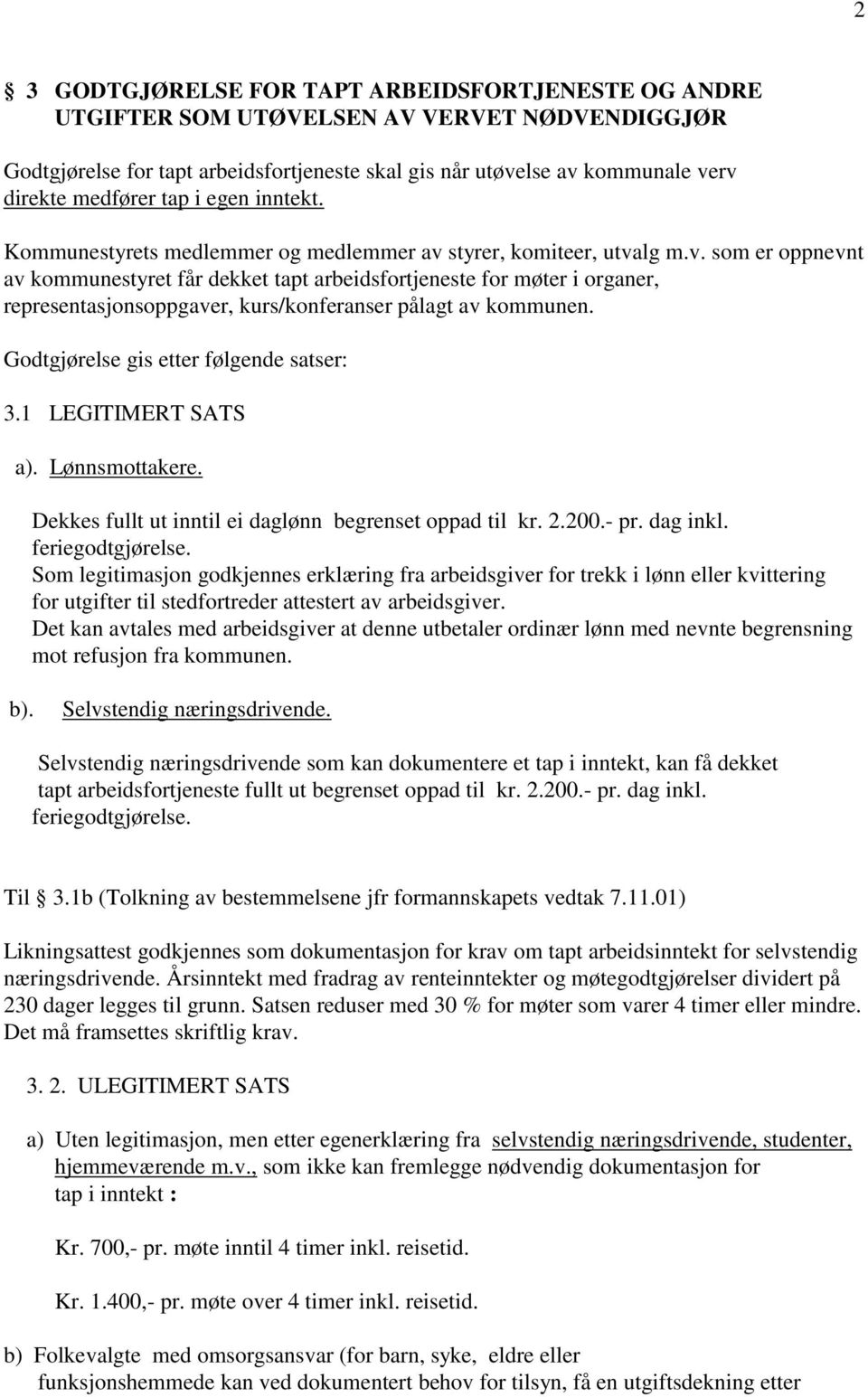 styrer, komiteer, utvalg m.v. som er oppnevnt av kommunestyret får dekket tapt arbeidsfortjeneste for møter i organer, representasjonsoppgaver, kurs/konferanser pålagt av kommunen.