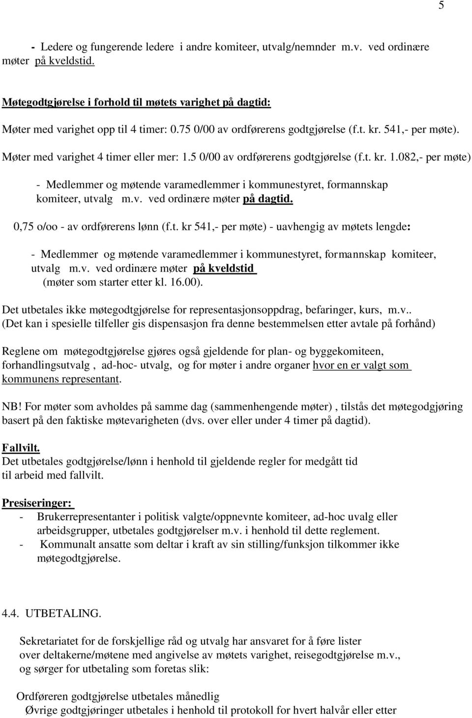 5 0/00 av ordførerens godtgjørelse (f.t. kr. 1.082,- per møte) - Medlemmer og møtende varamedlemmer i kommunestyret, formannskap komiteer, utvalg m.v. ved ordinære møter på dagtid.