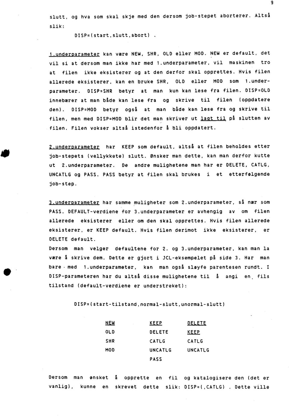 Hvis filen allerede eksisterer, kan en bruke SPIR, OLD eller MOD som 1.underparameter. DISP=SHR betyr at man kun kan lese fra filen.