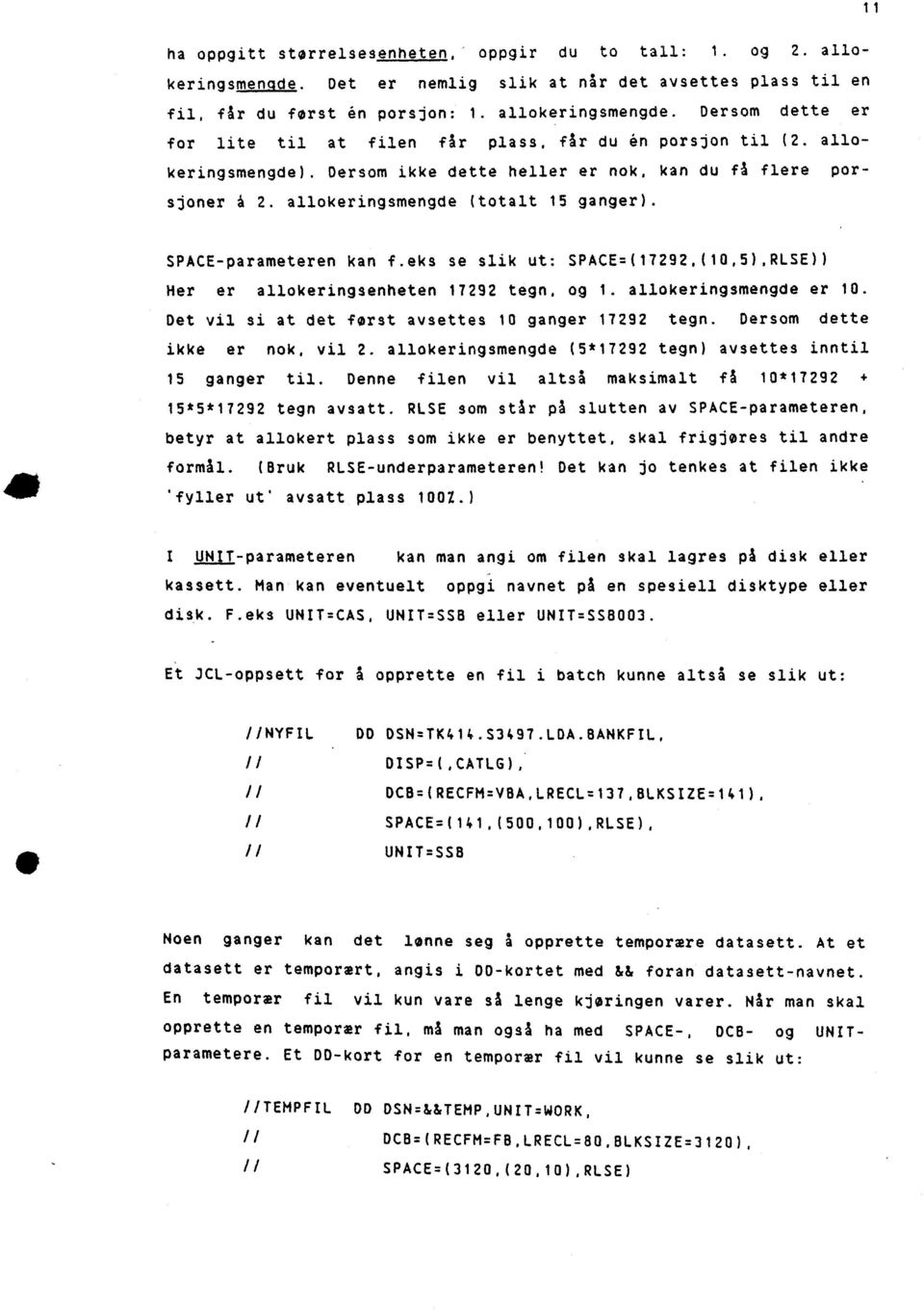 SPACE-parameteren kan f.eks se slik ut: SPACE:(17292,(10,5),RLSE)) Her er allokeringsenheten 17292 tegn, og 1. allokeringsmengde er 10. Det vil si at det forst avsettes 10 ganger 17292 tegn.