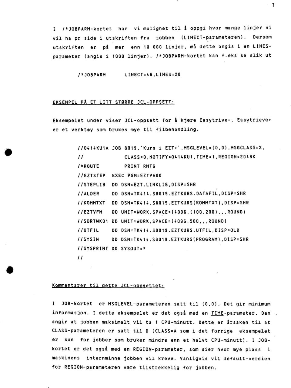 eks se slik ut /*JOBPARM LINECT=46,LINES=20 EKSEMPEL PA ET LITT STORRE JCL-OPPSETT: Eksempelet under viser JCL-oppsett forkjøre Easytrive+. Easytrieve+ er et verkty som brukes mye til filbehandling.