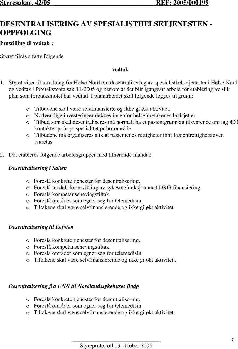 slik plan som foretaksmøtet har vedtatt. I planarbeidet skal følgende legges til grunn: o Tilbudene skal være selvfinansierte og ikke gi økt aktivitet.