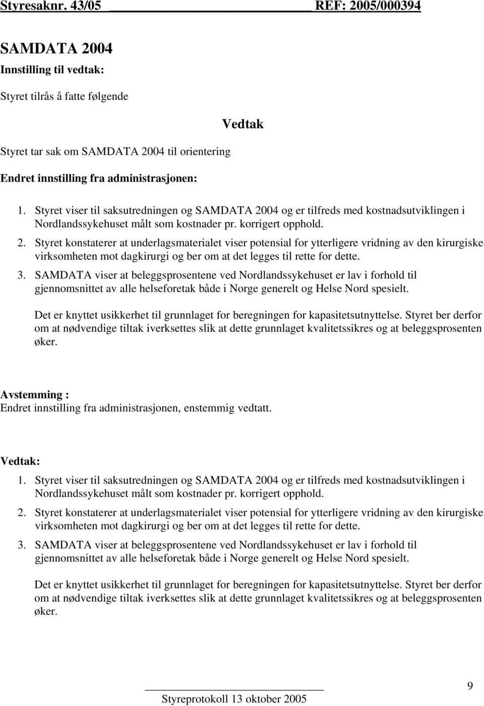 04 og er tilfreds med kostnadsutviklingen i Nordlandssykehuset målt som kostnader pr. korrigert opphold. 2.